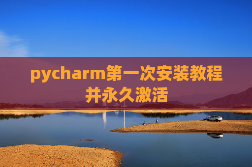 pycharm第一次安装教程并永久激活